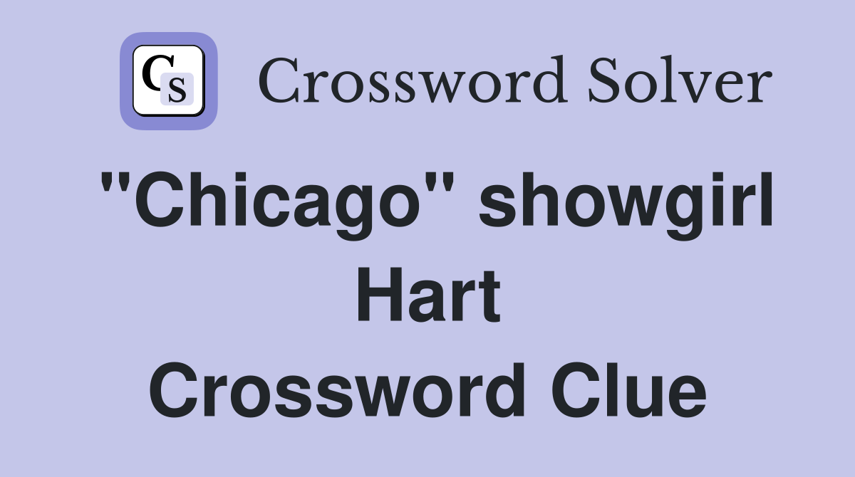 "Chicago" showgirl Hart Crossword Clue