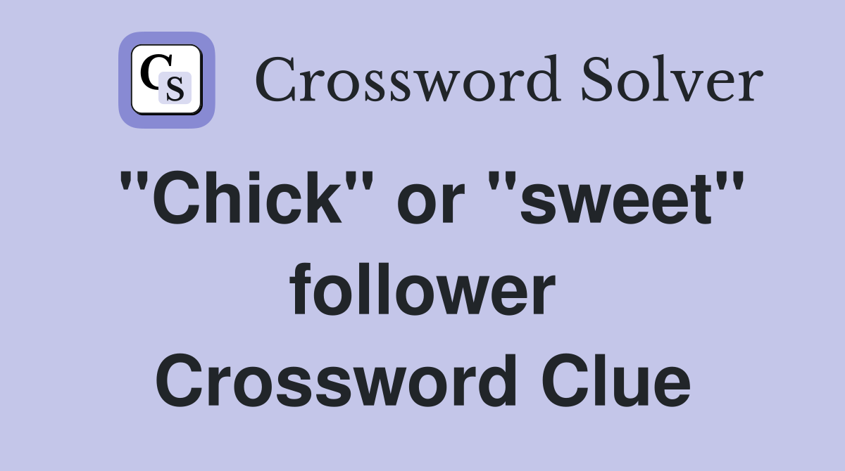"Chick" or "sweet" follower Crossword Clue
