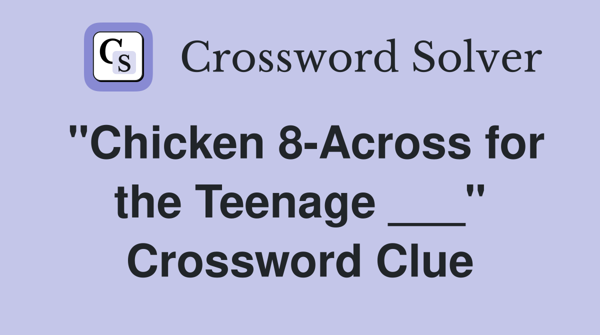 "Chicken 8-Across for the Teenage ___" Crossword Clue