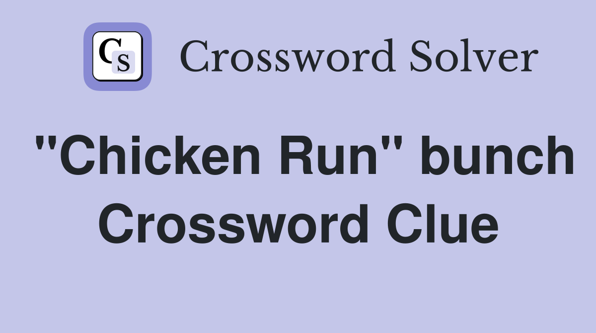 "Chicken Run" bunch Crossword Clue