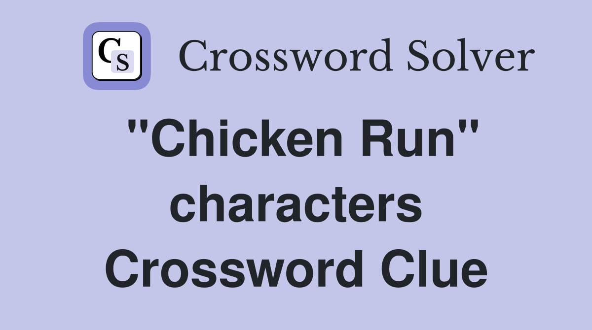 "Chicken Run" characters Crossword Clue