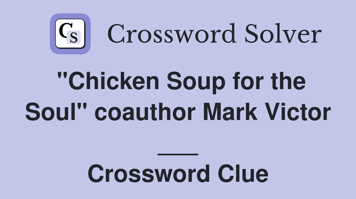 "Chicken Soup for the Soul" coauthor Mark Victor ___ Crossword Clue