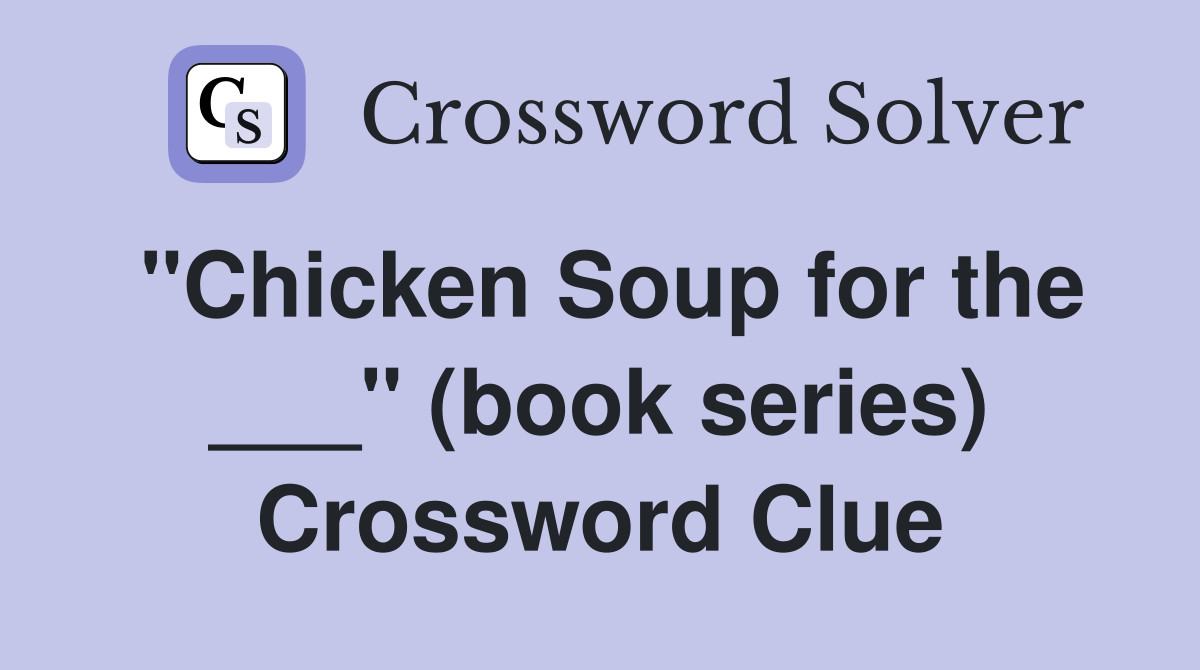 "Chicken Soup for the ___" (book series) Crossword Clue