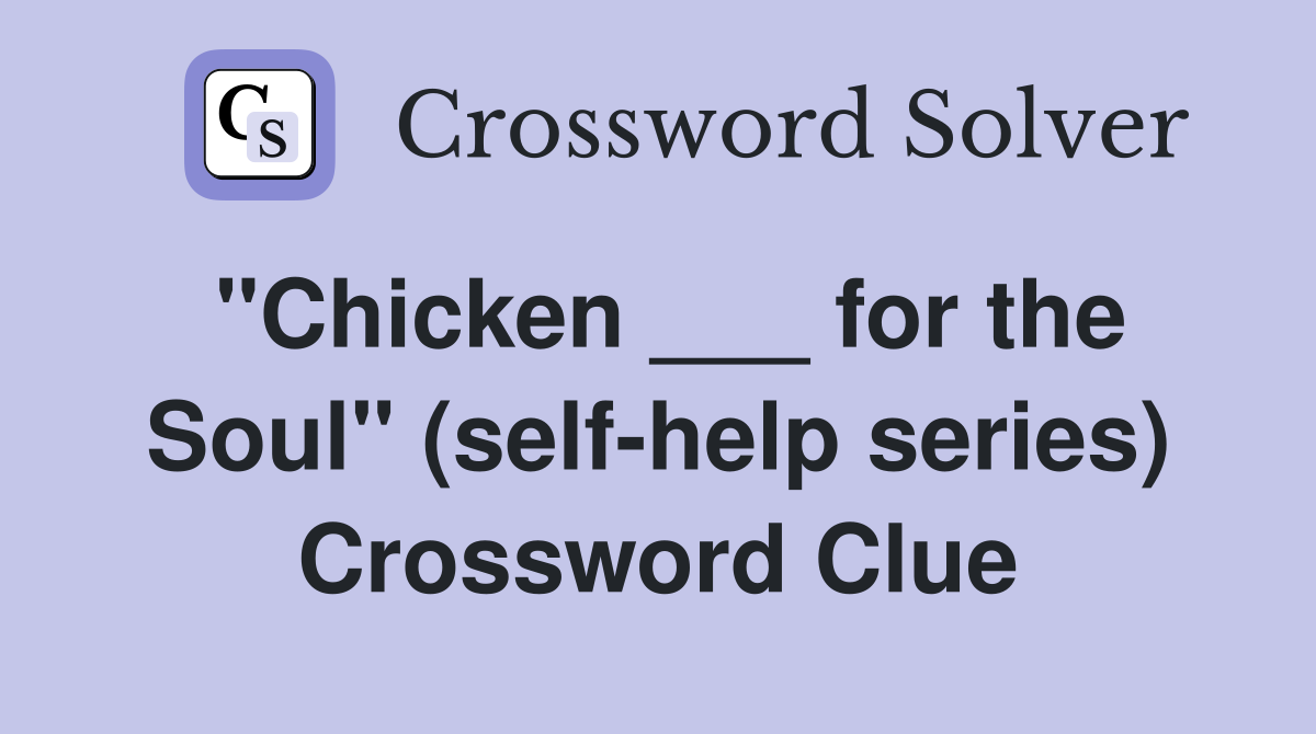 "Chicken ___ for the Soul" (self-help series) Crossword Clue
