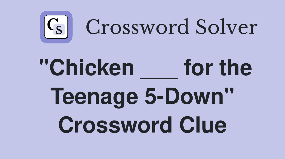 "Chicken ___ for the Teenage 5-Down" Crossword Clue