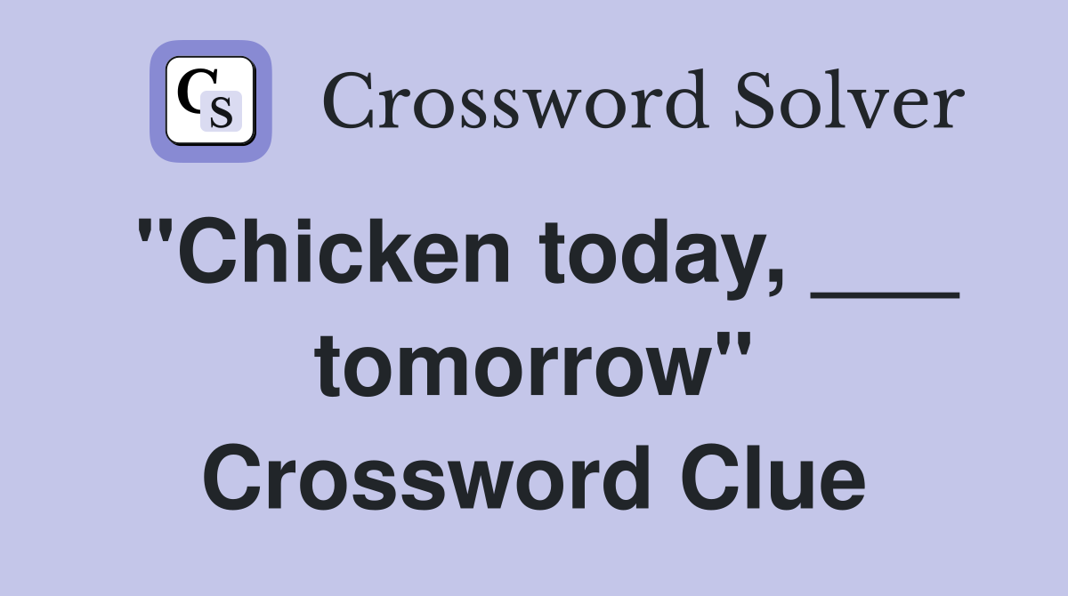 "Chicken today, ___ tomorrow" Crossword Clue