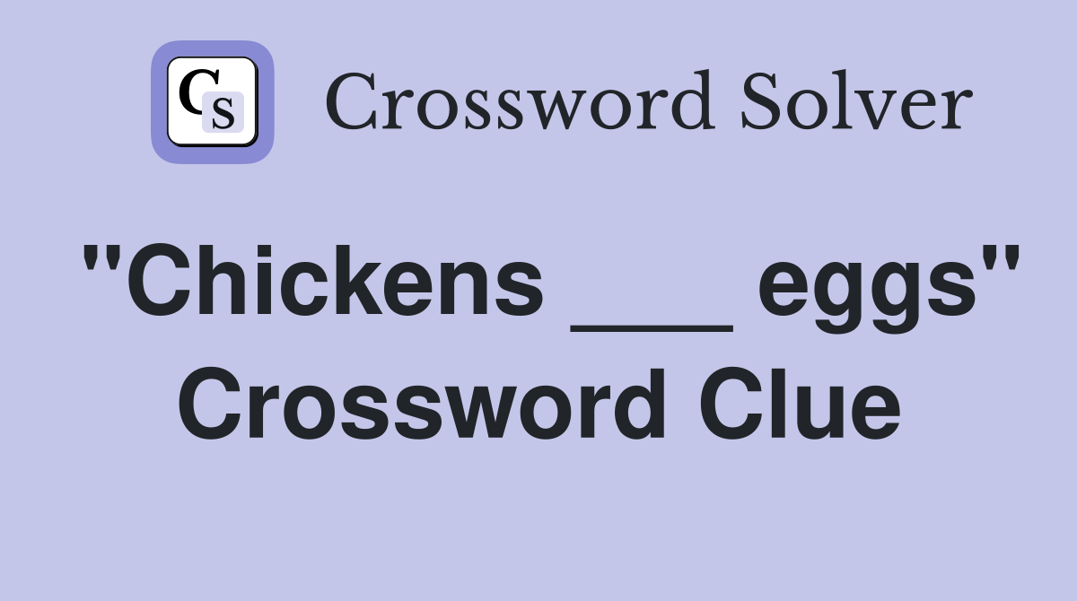 "Chickens ___ eggs" Crossword Clue