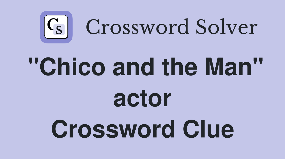 "Chico and the Man" actor Crossword Clue