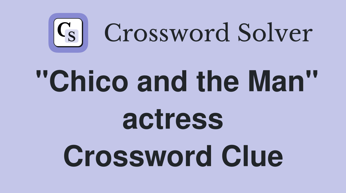 "Chico and the Man" actress Crossword Clue