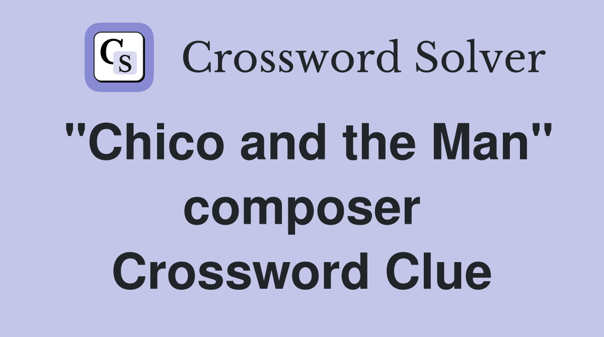 "Chico and the Man" composer Crossword Clue