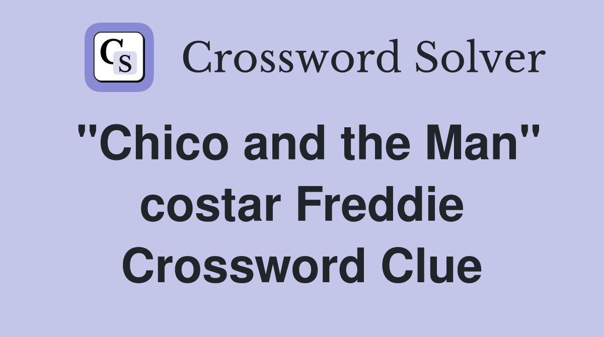 "Chico and the Man" costar Freddie Crossword Clue