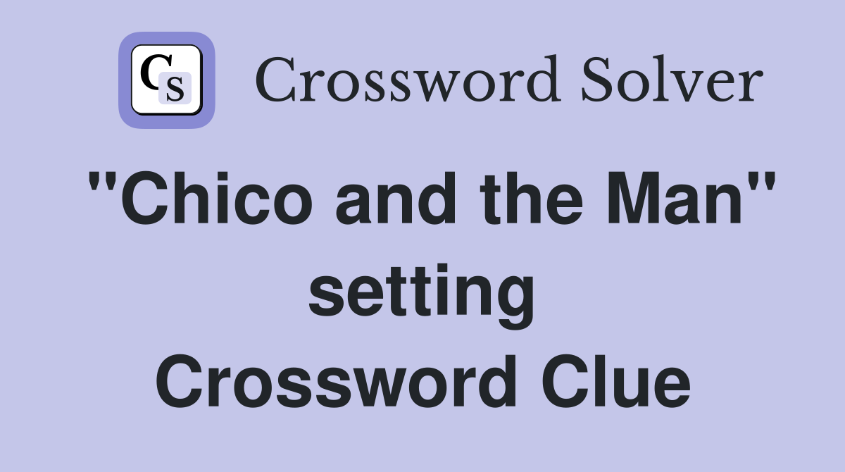 "Chico and the Man" setting Crossword Clue