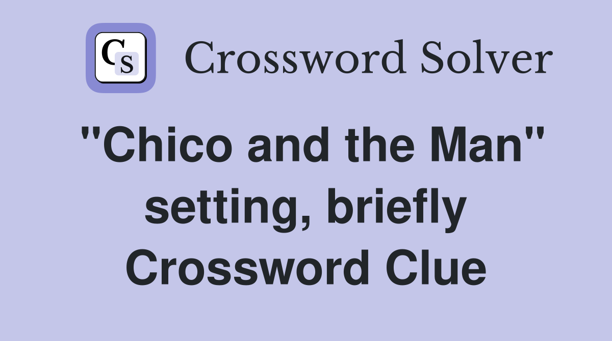 "Chico and the Man" setting, briefly Crossword Clue