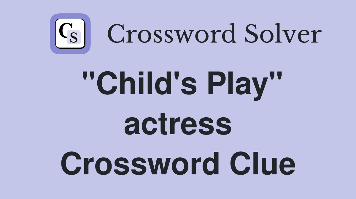 "Child's Play" actress Crossword Clue
