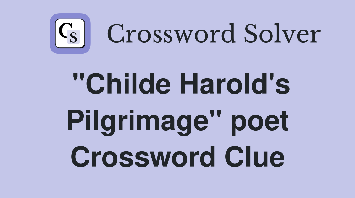 "Childe Harold's Pilgrimage" poet Crossword Clue