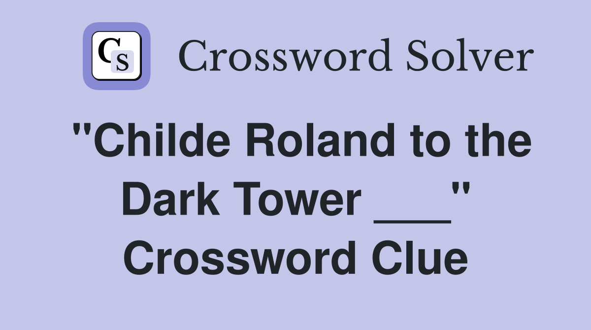 "Childe Roland to the Dark Tower ___" Crossword Clue