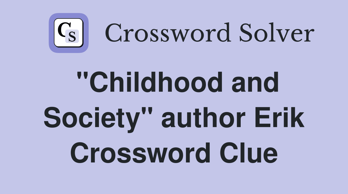 "Childhood and Society" author Erik Crossword Clue