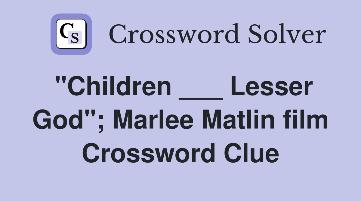 "Children ___ Lesser God"; Marlee Matlin film Crossword Clue