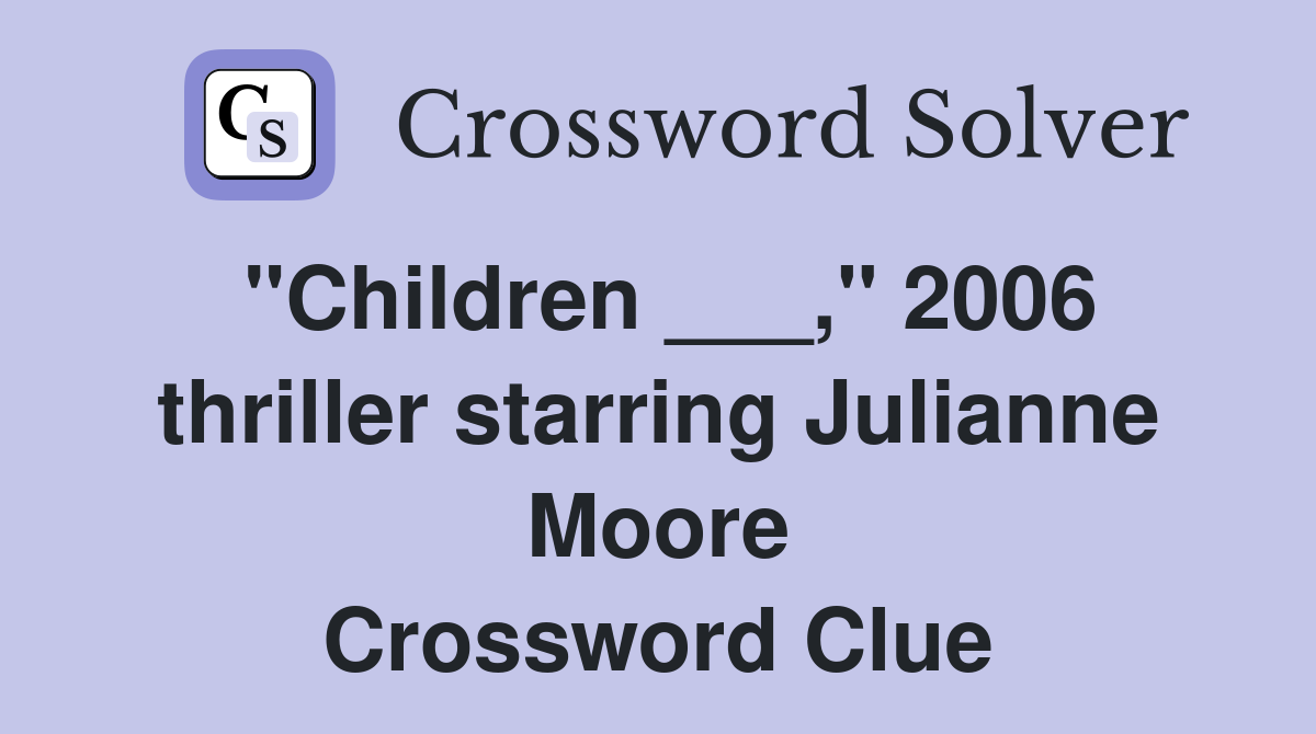 "Children ___," 2006 thriller starring Julianne Moore Crossword Clue
