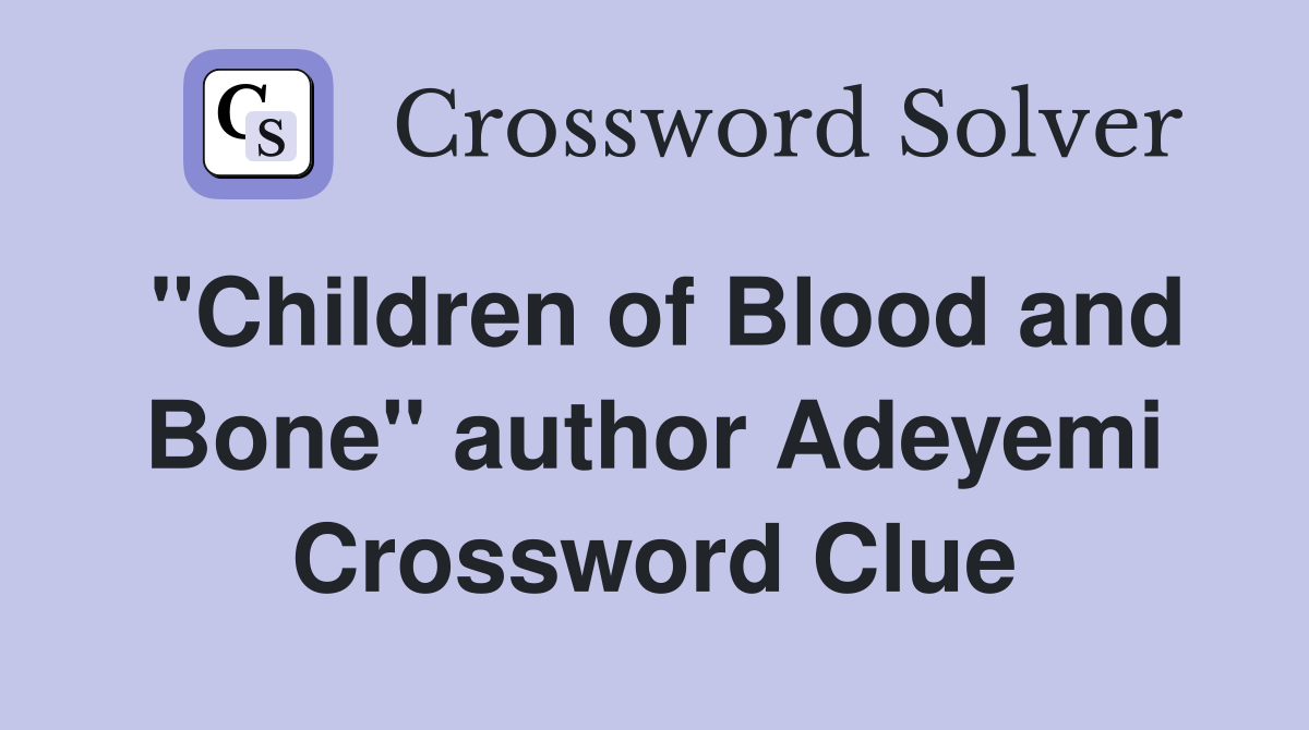 "Children of Blood and Bone" author Adeyemi Crossword Clue