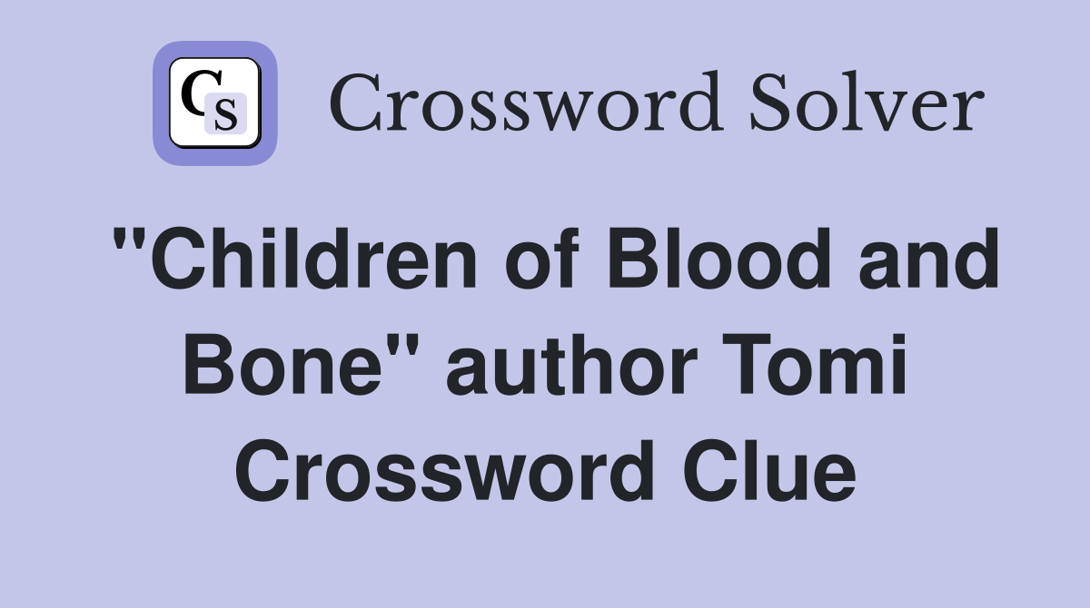 "Children of Blood and Bone" author Tomi Crossword Clue