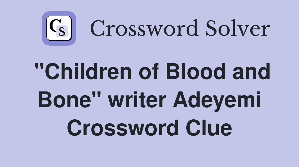 "Children of Blood and Bone" writer Adeyemi Crossword Clue