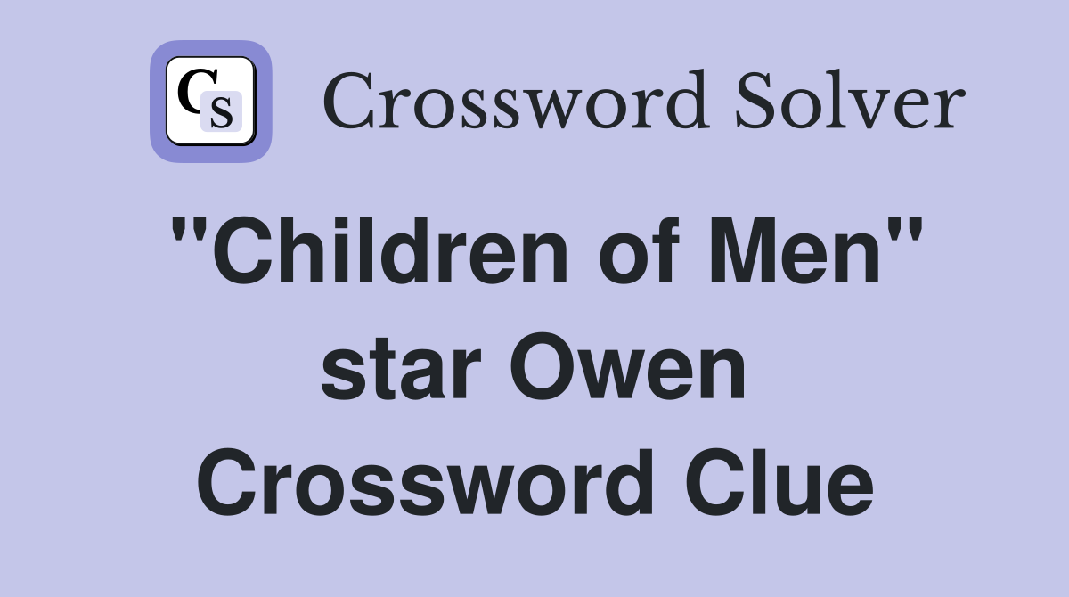"Children of Men" star Owen Crossword Clue