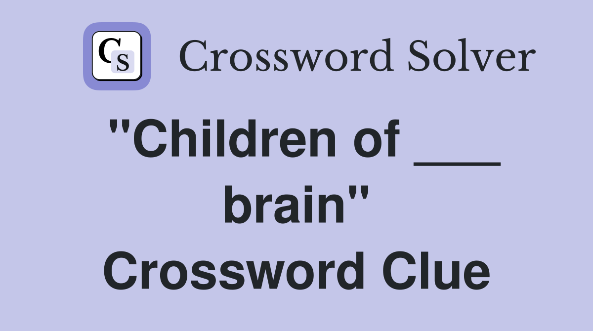 "Children of ___ brain" Crossword Clue