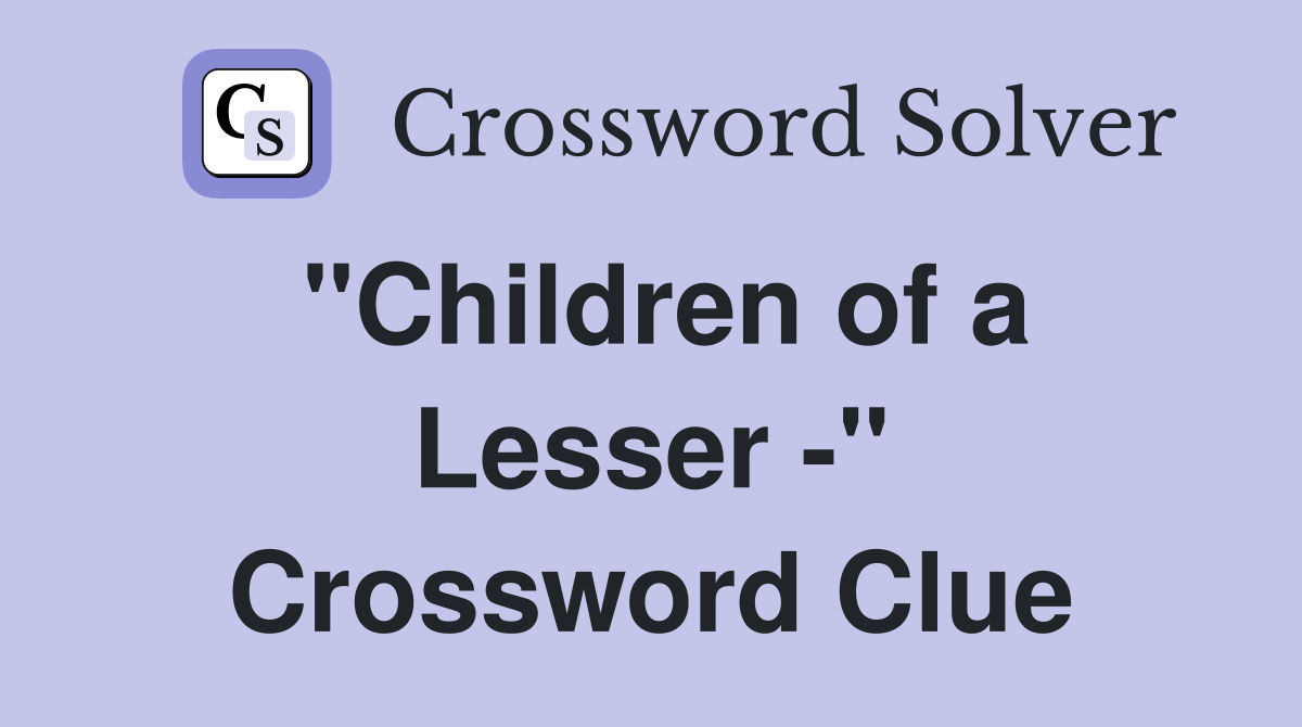 "Children of a Lesser -" Crossword Clue