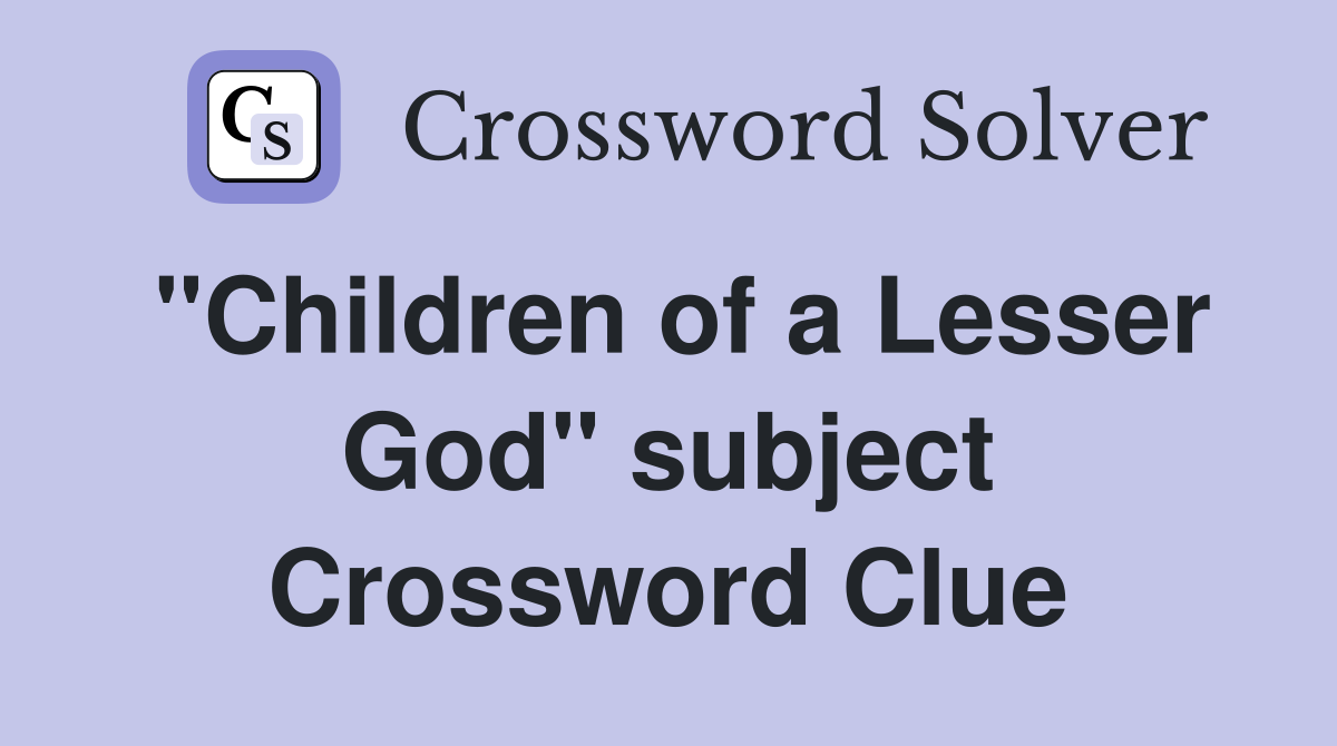 "Children of a Lesser God" subject Crossword Clue