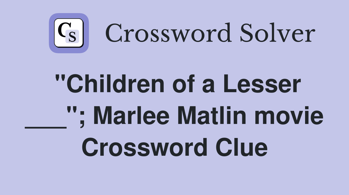 "Children of a Lesser ___"; Marlee Matlin movie Crossword Clue