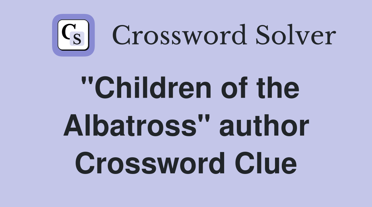 "Children of the Albatross" author Crossword Clue