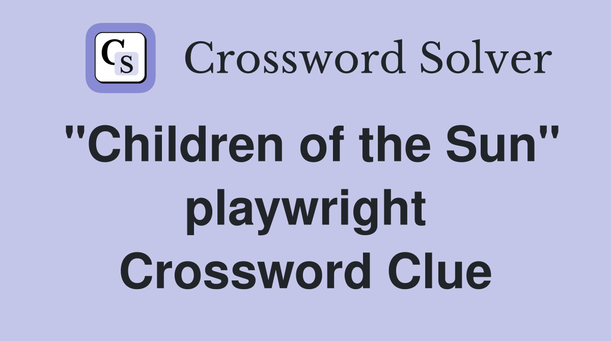 "Children of the Sun" playwright Crossword Clue