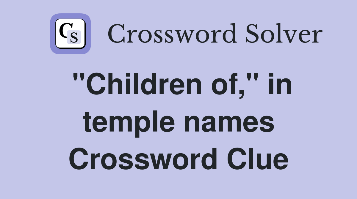 "Children of," in temple names Crossword Clue