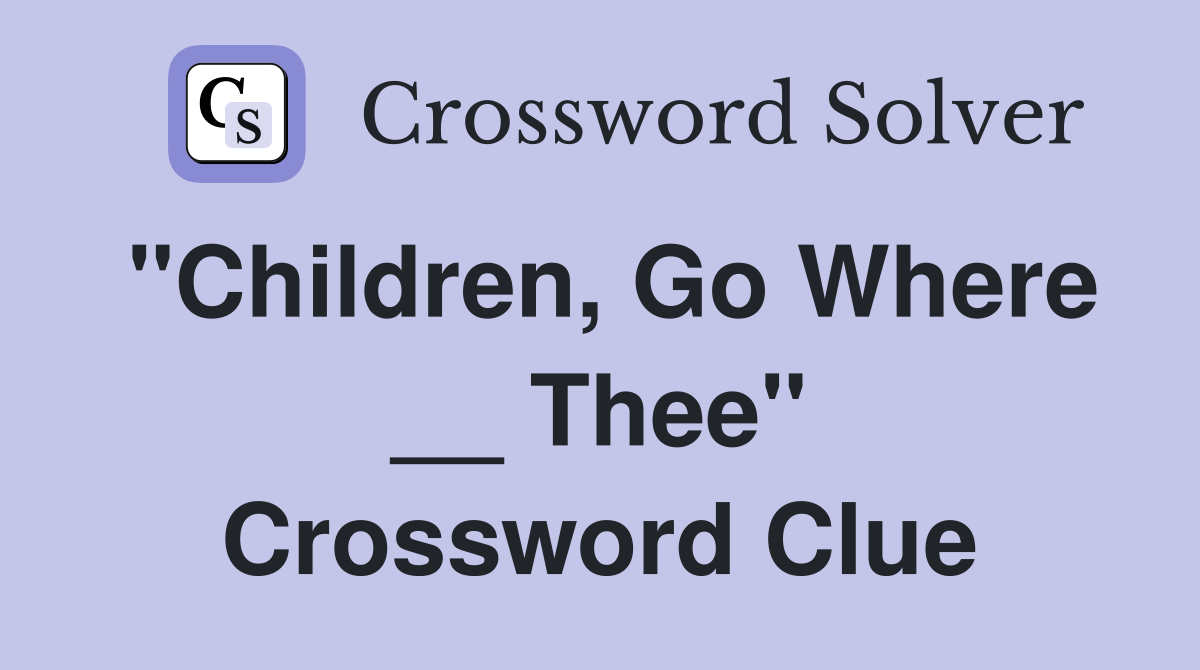 "Children, Go Where __ Thee" Crossword Clue