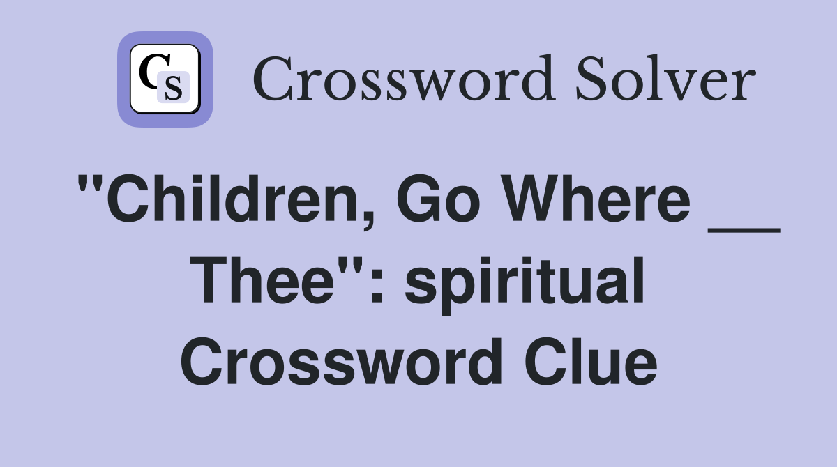 "Children, Go Where __ Thee": spiritual Crossword Clue