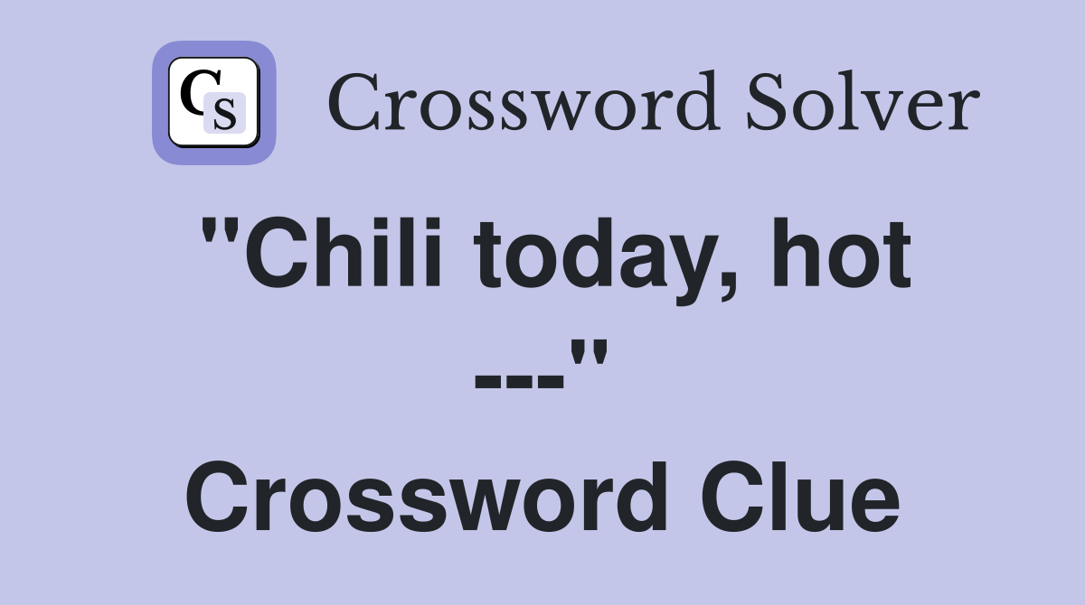 "Chili today, hot ---" Crossword Clue