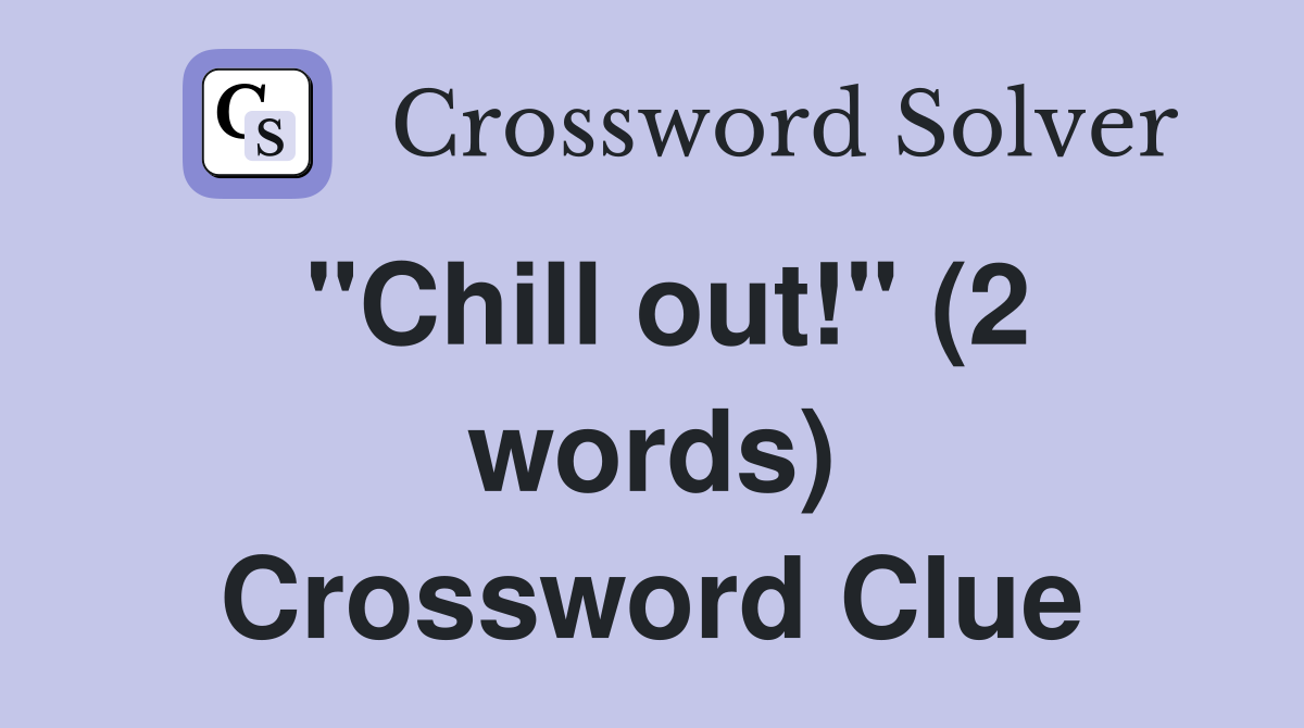 "Chill out!" (2 words) Crossword Clue