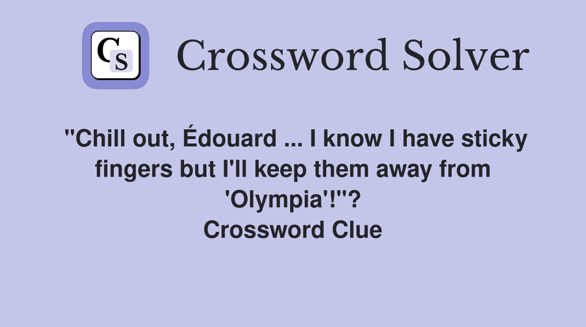 "Chill out, Édouard ... I know I have sticky fingers but I'll keep them away from 'Olympia'!"? Crossword Clue