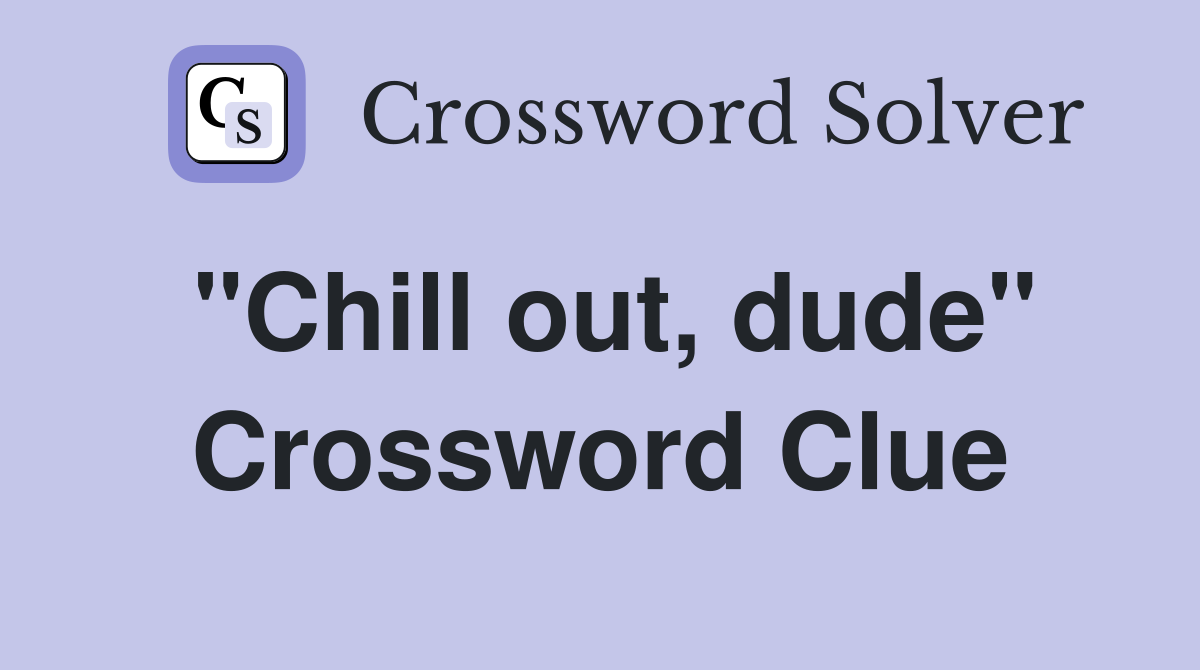 "Chill out, dude" Crossword Clue