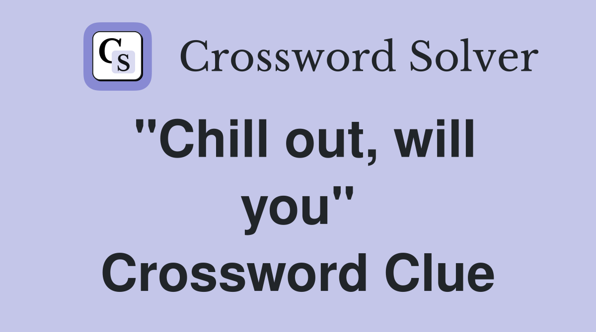 "Chill out, will you" Crossword Clue