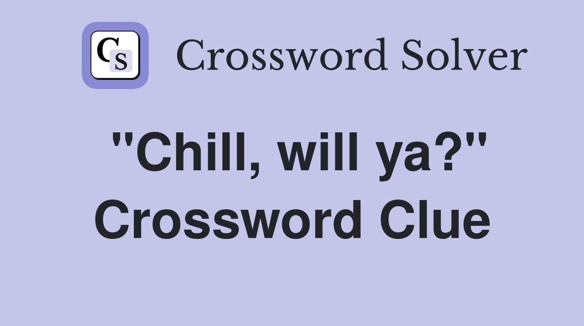"Chill, will ya?" Crossword Clue