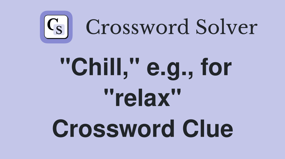 "Chill," e.g., for "relax" Crossword Clue