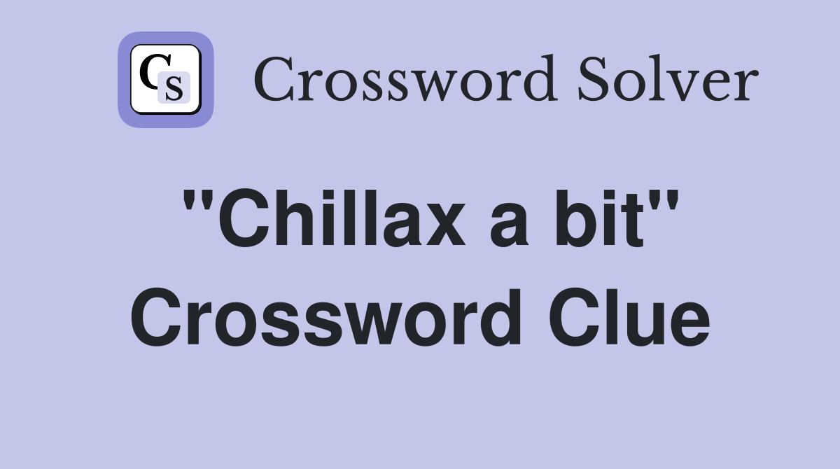 "Chillax a bit" Crossword Clue