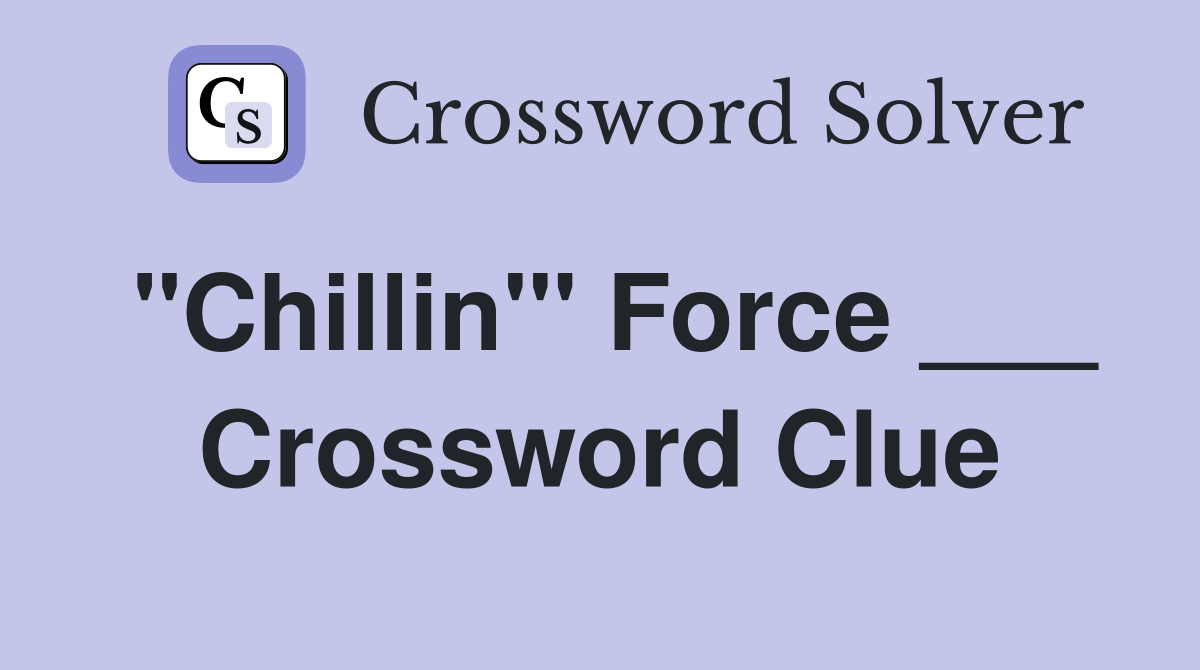 "Chillin'" Force ___ Crossword Clue