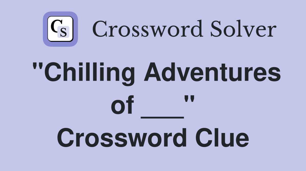"Chilling Adventures of ___" Crossword Clue