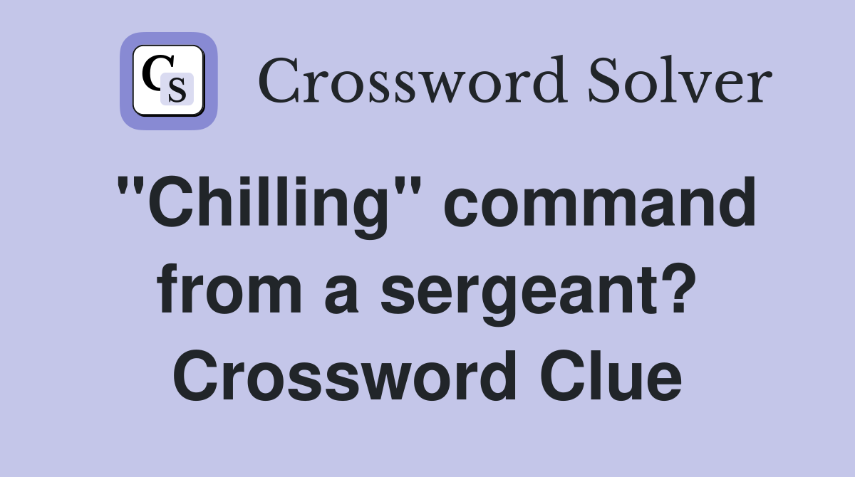 "Chilling" command from a sergeant? Crossword Clue