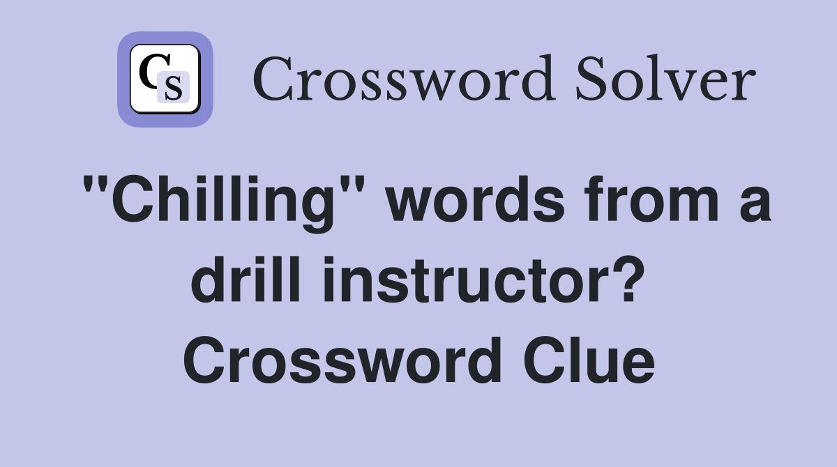 "Chilling" words from a drill instructor? Crossword Clue