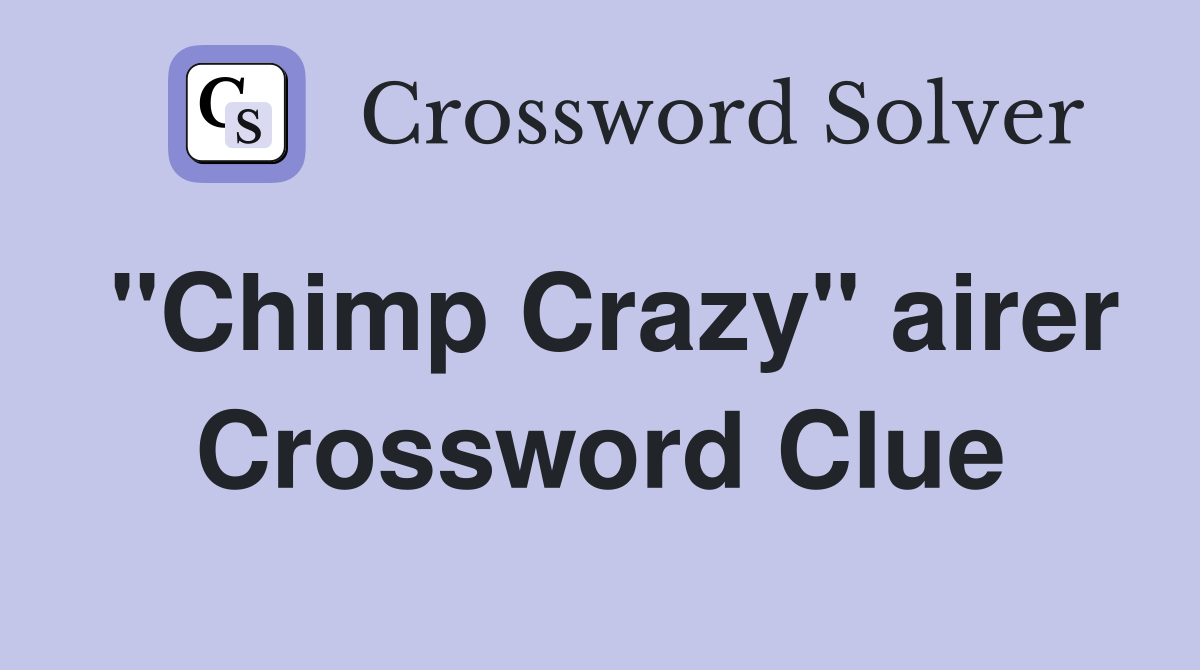 "Chimp Crazy" airer Crossword Clue