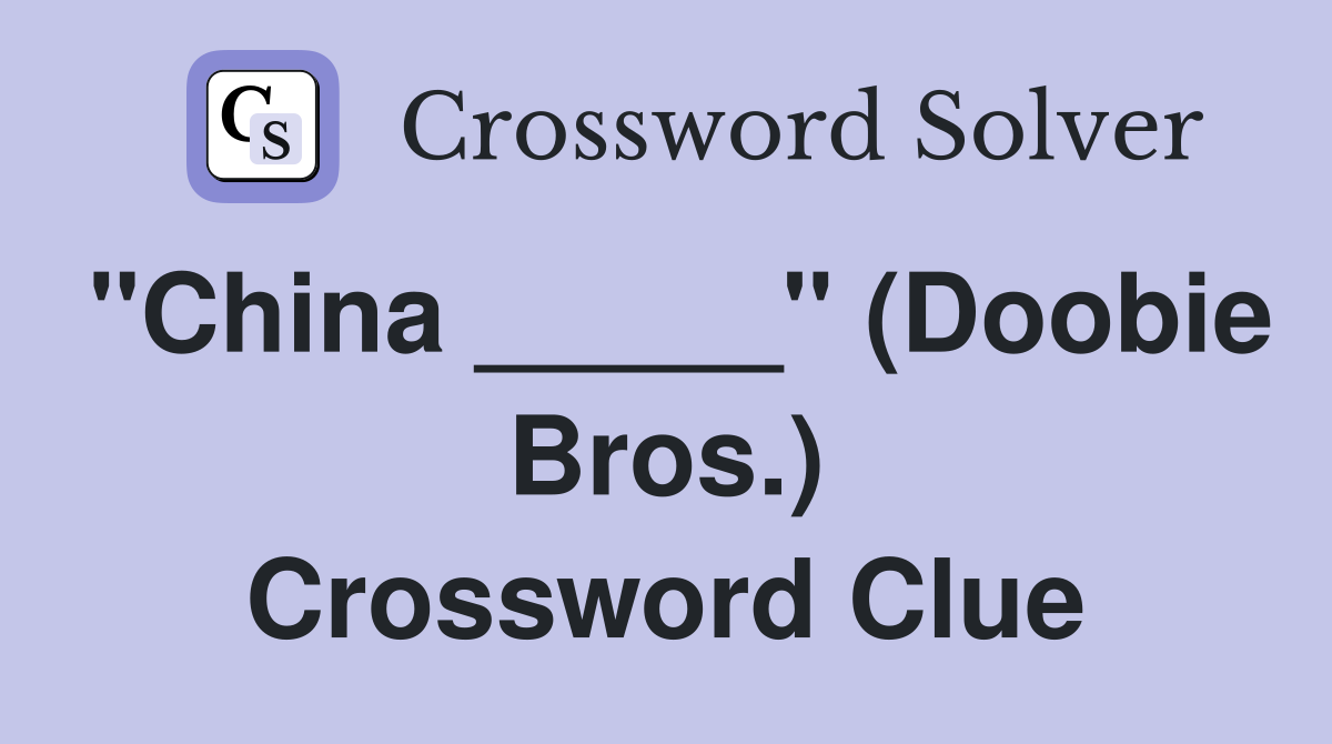 "China _____" (Doobie Bros.) Crossword Clue